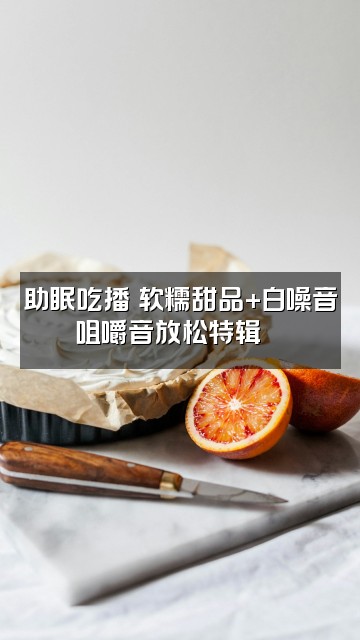 抖音陈三三San【助眠版】视频封面:助眠吃播✨软糯甜品+白噪音咀嚼音放松特辑🍮