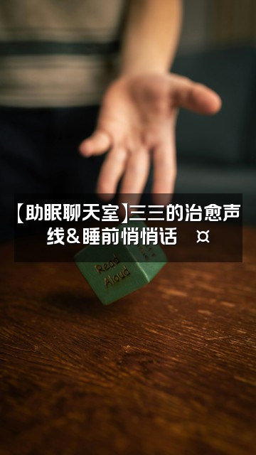 抖音陈三三San【助眠版】视频封面:【助眠聊天室】三三的治愈声线&睡前悄悄话💤